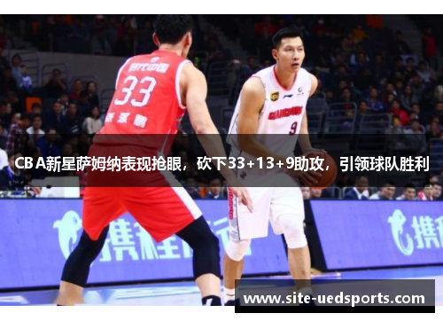 CBA新星萨姆纳表现抢眼，砍下33+13+9助攻，引领球队胜利