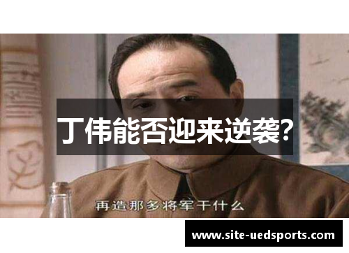 丁伟能否迎来逆袭？