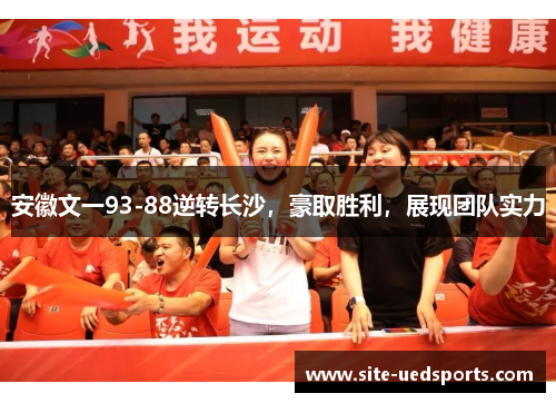 安徽文一93-88逆转长沙,豪取胜利,展现团队实力 安徽文一93-88逆转长沙,豪取胜利,展现团队实力