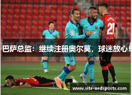 巴萨总监:继续注册奥尔莫,球迷放心! 巴萨总监:继续注册奥尔莫,球迷放心!