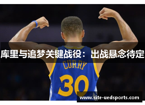 库里与追梦关键战役:出战悬念待定 库里与追梦关键战役:出战悬念待定